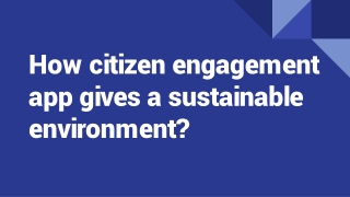 How citizen engagement app gives a sustainable environment