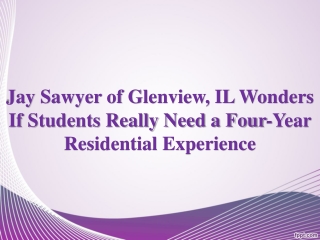 Jay Sawyer of Glenview, IL Wonders If Students Really Need a Four-Year Residential Experience