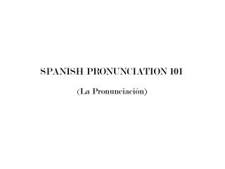 SPANISH PRONUNCIATION 101