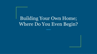 Building Your Own Home; Where Do You Even Begin?
