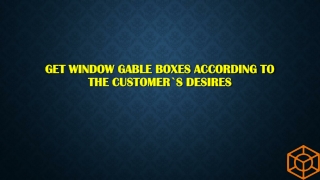 Get Window Gable Boxes according to the customer`s desire