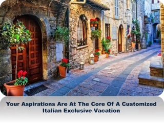 Your Aspirations Are At The Core Of A Customized Italian Exclusive Vacation