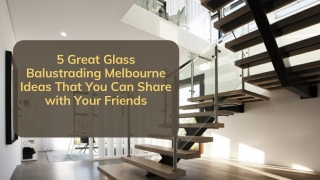 5 Great Glass Balustrading Melbourne Ideas That You Can Share with Your Friends