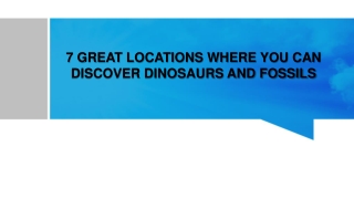 7 GREAT LOCATIONS WHERE YOU CAN DISCOVER DINOSAURS AND FOSSILS