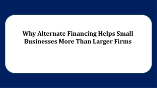 Why Alternate Financing Helps Small Businesses More Than Larger Firms