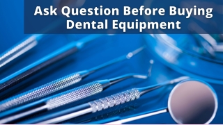 Ask Question Before Buying Dental Equipment