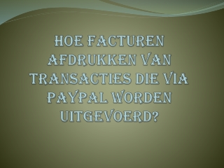 HOE FACTUREN AFDRUKKEN VAN TRANSACTIES DIE VIA PAYPAL WORDEN UITGEVOERD?