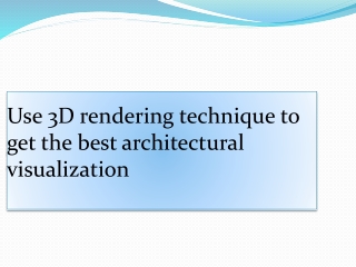 Use 3D Rendering technique to get the best architectural visualization