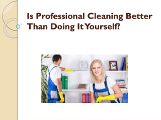 Is Professional Cleaning Better Than Doing It Yourself?