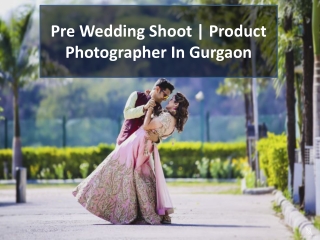 Pre Wedding Shoot | Product Photographer In Gurgaon