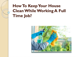 How To Keep Your House Clean While Working A Full Time Job?