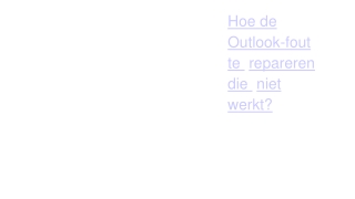 Hoe de Outlook-fout te repareren die niet werkt?