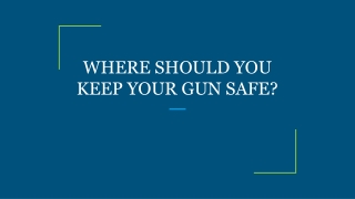 WHERE SHOULD YOU KEEP YOUR GUN SAFE?