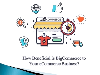 How Beneficial Is BigCommerce to Your eCommerce Business?