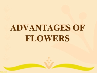 ADVANTAGES OF  FLOWERS