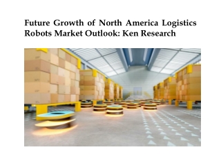 Future Growth of North America Logistics Robots Market Outlook: Ken Research