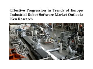 Effective Progression in Trends of Europe Industrial Robot Software Market Outlook: Ken Research