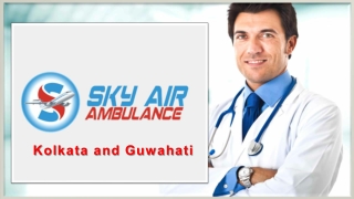 Use Sky Air Ambulance from Kolkata and Guwahati with Top-Notch Healthcare