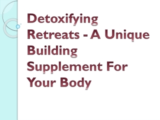 Detoxifying Retreats - A Unique Building Supplement For Your Body