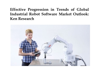 Effective Progression in Trends of Global Industrial Robot Software Market Outlook: Ken Research