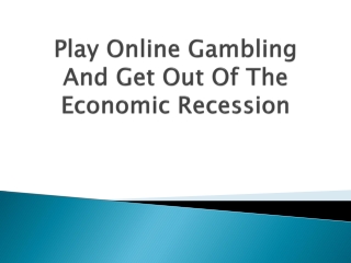 Play Online Gambling And Get Out Of The Economic Recession