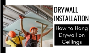 Drywall Installation: How to Hang Drywall on Ceilings