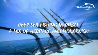 Deep Sea Fishing In Dubai – A Mix of Heritage and Modernism