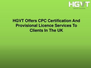 HGVT Offers CPC Certification And Provisional Licence Services To Clients In The UK