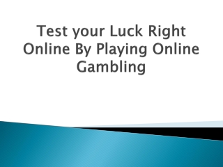 Test your Luck Right Online By Playing Online Gambling