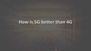 How is 5G Better Than 4G