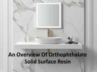 Some advantages of Orthophthalate solid surface resin