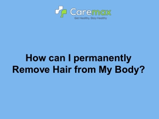 How can I permanently Remove Hair from My Body