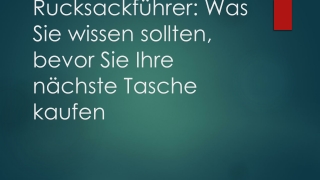 Rucksackführer: Was Sie wissen sollten, bevor Sie Ihre nächste Tasche kaufen