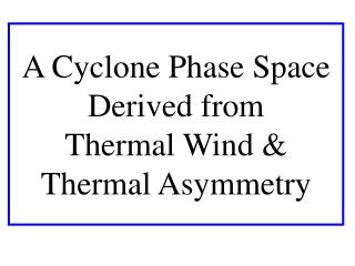 A Cyclone Phase Space Derived from Thermal Wind & Thermal Asymmetry