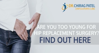 Are You too Young for Hip Replacement Surgery|  Dr.Chirag Patel