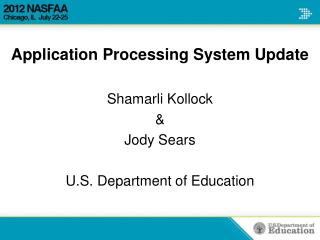 Application Processing System Update Shamarli Kollock &amp; Jody Sears U.S . Department of Education
