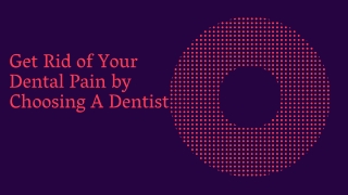 Get Rid of Your Dental Pain by Choosing A Dentist