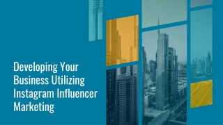 Developing Your  Business Utilizing  Instagram Influencer  Marketing