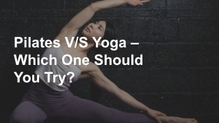 Pilates V/S Yoga – Which One Should You Try?