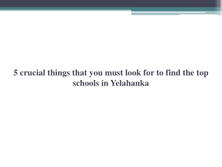 5 crucial things that you must look for to find the top schools in Yelahanka