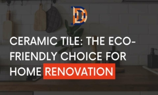 Ceramic Tile: The Eco-Friendly Choice For Home Renovation