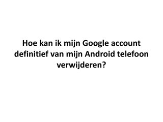 Hoe kan ik mijn Google account definitief van mijn Android telefoon verwijderen?