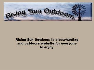 Rising Sun Outdoors is a bowhunting and outdoors website for everyone to enjoy.