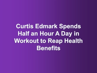 Curtis Edmark Spends Half an Hour A Day in Workout to Reap Health Benefits