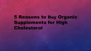 5 Reasons to Buy Organic Supplements for High Cholesterol