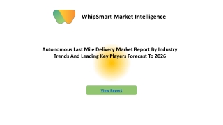 Autonomous Last Mile Delivery Market Ongoing Trend, Competitive Landscape And Regional Forecast to 2026