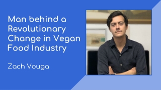 Zach Vouga - Man behind a Revolutionary Change in Vegan Food Industry