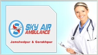 Avail Magnificent Air Ambulance in Jamshedpur and Gorakhpur with Dedicate Medical Support