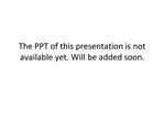 The PPT of this presentation is not available yet. Will be added soon.