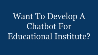 Want To Develop A Chatbot For Educational Institute?